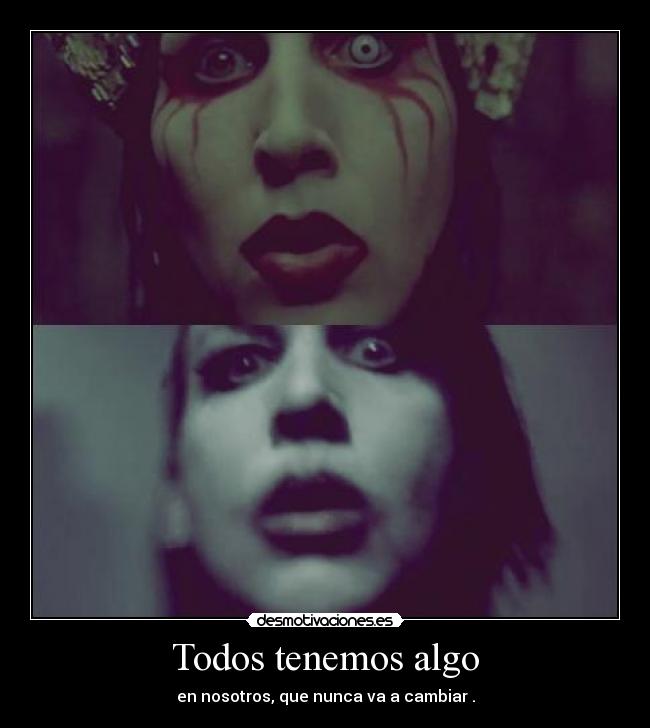 Todos tenemos algo - en nosotros, que nunca va a cambiar .