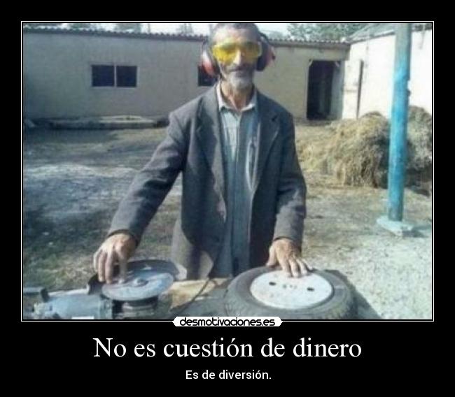 No es cuestión de dinero - Es de diversión.