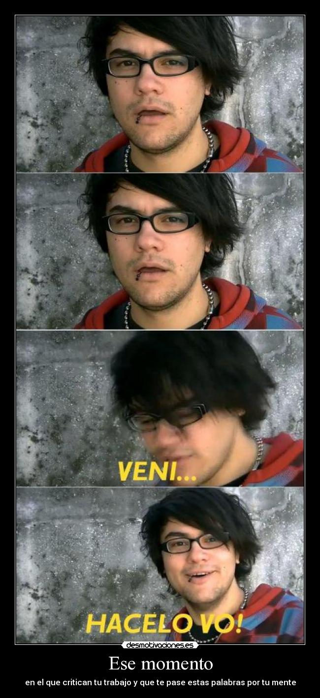 Ese momento - en el que critican tu trabajo y que te pase estas palabras por tu mente