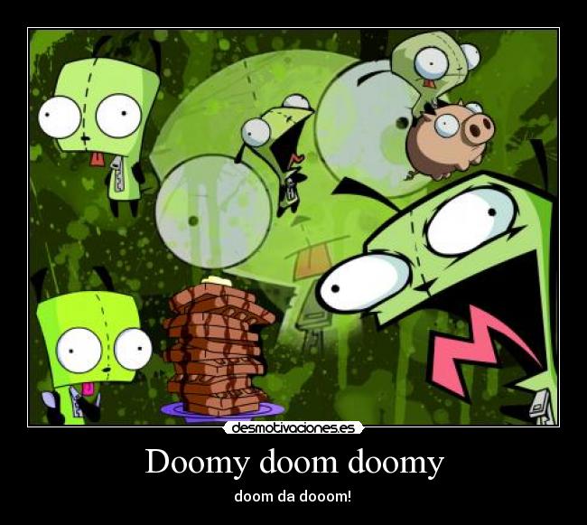 Doomy doom doomy - doom da dooom!♪♫