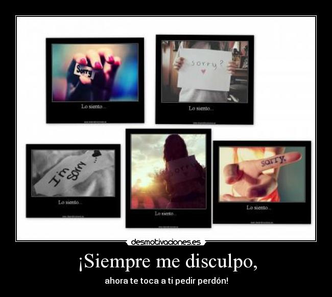 ¡Siempre me disculpo, - ahora te toca a ti pedir perdón!