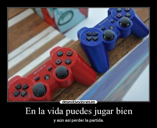 En la vida puedes jugar bien - y aún así perder la partida.