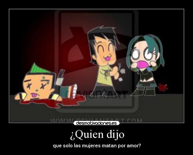 ¿Quien dijo - que solo las mujeres matan por amor?