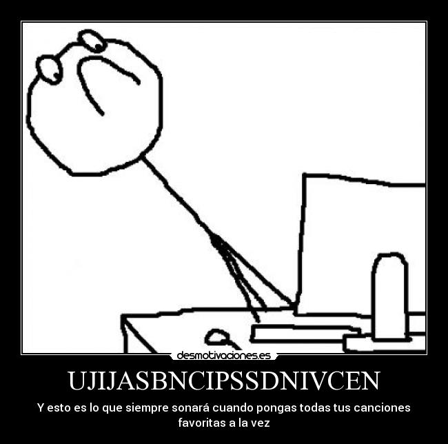 UJIJASBNCIPSSDNIVCEN - Y esto es lo que siempre sonará cuando pongas todas tus canciones favoritas a la vez