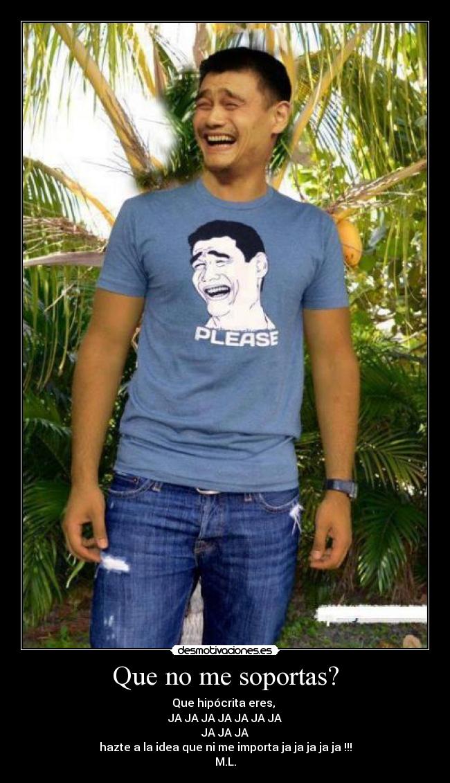 Que no me soportas? -