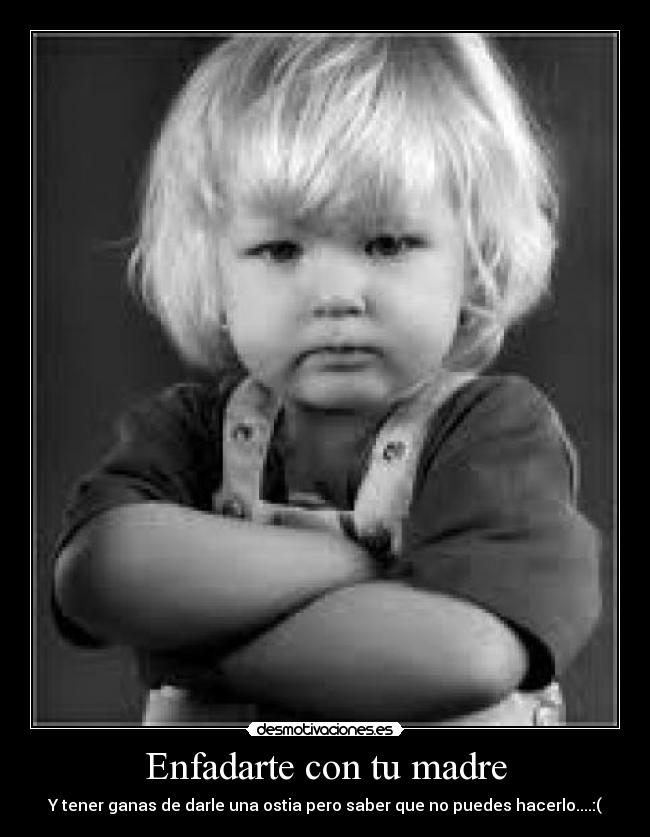 Enfadarte con tu madre -