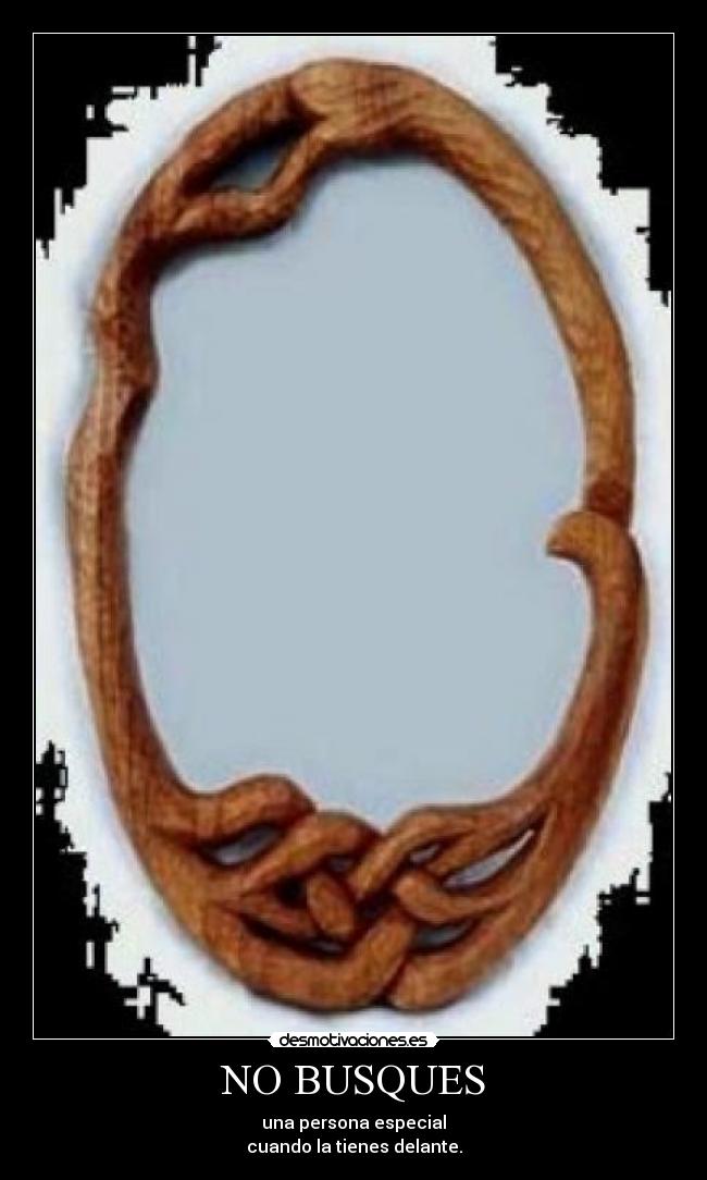 NO BUSQUES - una persona especial
cuando la tienes delante.