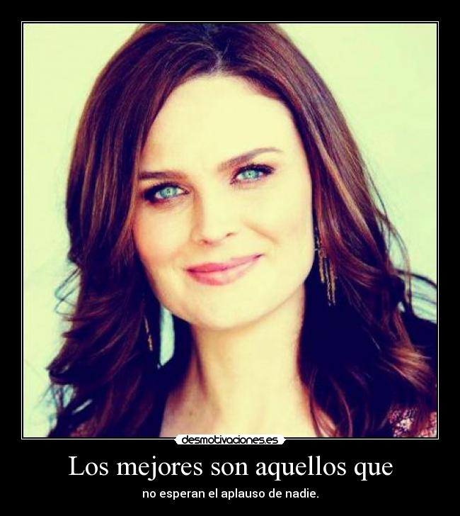 Los mejores son aquellos que - no esperan el aplauso de nadie.