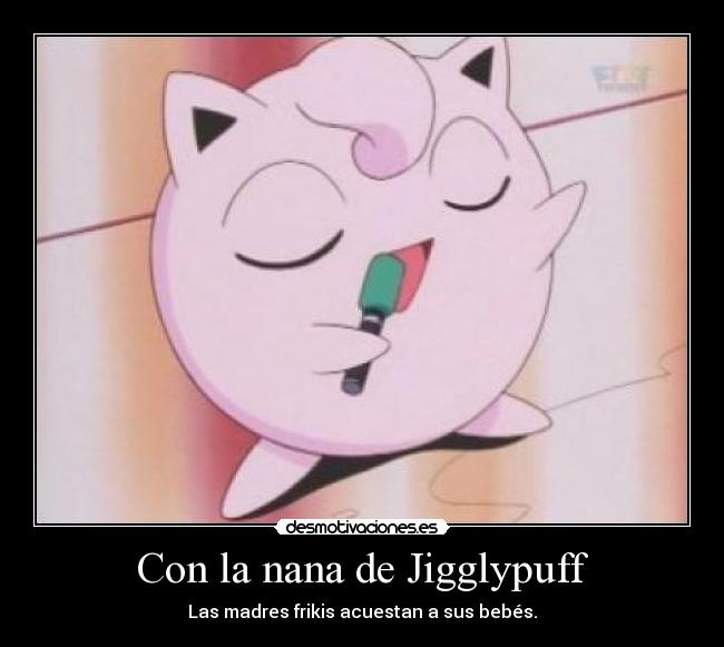 Con la nana de Jigglypuff - Las madres frikis acuestan a sus bebés.