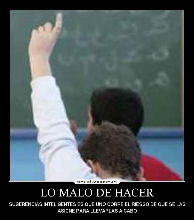 LO MALO DE HACER - SUGERENCIAS INTELIGENTES ES QUE UNO CORRE EL RIESGO DE QUE SE LAS
ASIGNE PARA LLEVARLAS A CABO