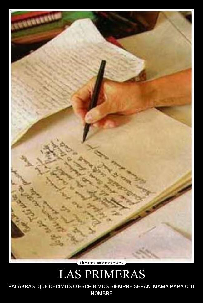 LAS PRIMERAS - PALABRAS QUE DECIMOS O ESCRIBIMOS SIEMPRE SERAN MAMA PAPA O TU
NOMBRE