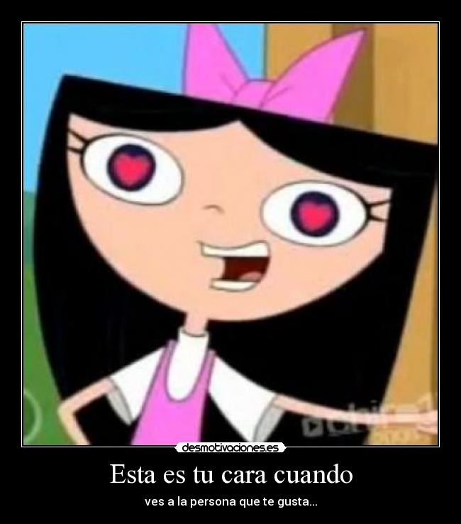 Esta es tu cara cuando - ves a la persona que te gusta...