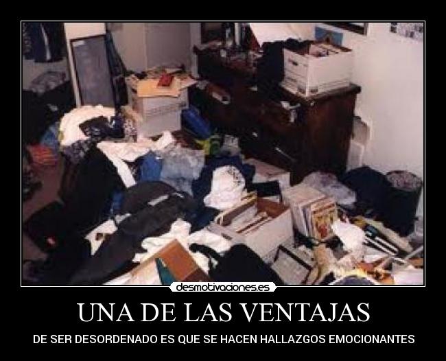 UNA DE LAS VENTAJAS - DE SER DESORDENADO ES QUE SE HACEN HALLAZGOS EMOCIONANTES