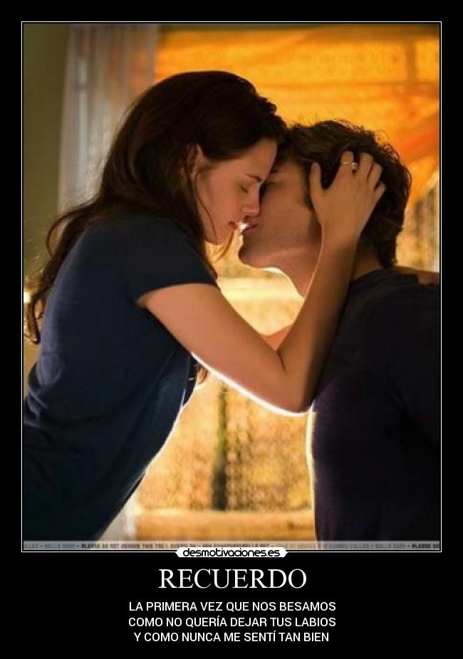 RECUERDO - LA PRIMERA VEZ QUE NOS BESAMOS
COMO NO QUERÍA DEJAR TUS LABIOS
Y COMO NUNCA ME SENTÍ TAN BIEN