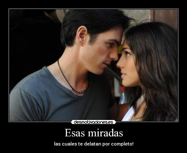 Esas miradas - las cuales te delatan por completo!