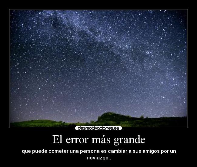 El error más grande - que puede cometer una persona es cambiar a sus amigos por un noviazgo..