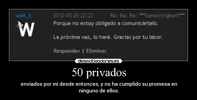 50 privados - enviados por mí desde entonces, y no ha cumplido su promesa en ninguno de ellos.