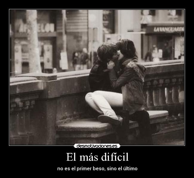 El más difícil - no es el primer beso, sino el último