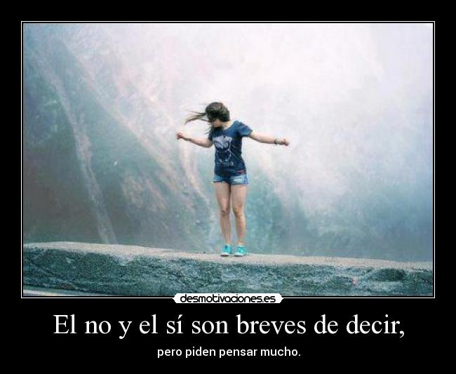 El no y el sí son breves de decir, - pero piden pensar mucho.
