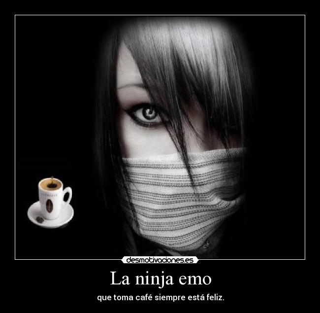 La ninja emo - que toma café siempre está feliz.