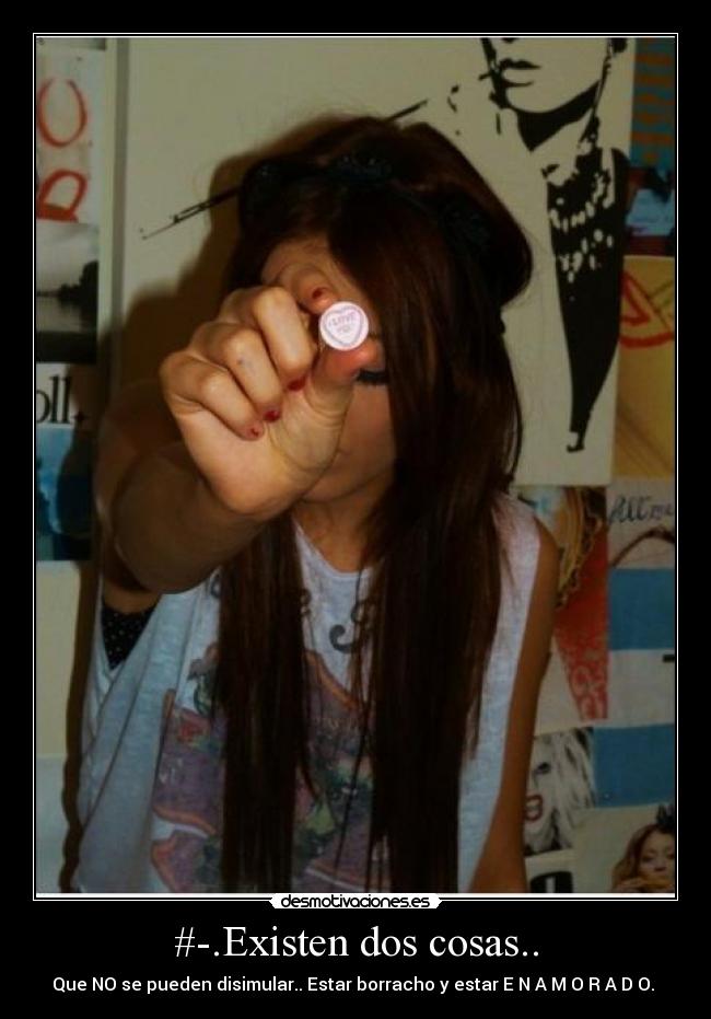 #-.Existen dos cosas.. - Que NO se pueden disimular.. Estar borracho y estar E N A M O R A D O.