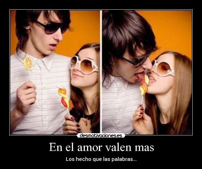 En el amor valen mas - Los hecho que las palabras...