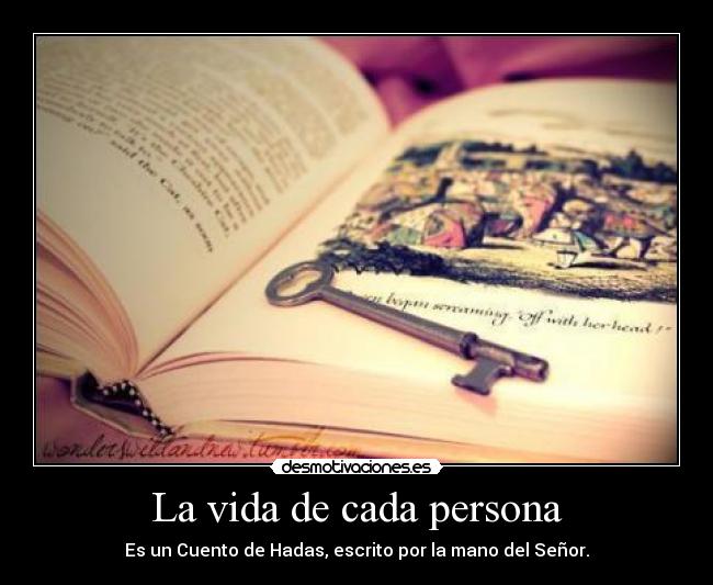 La vida de cada persona - Es un Cuento de Hadas, escrito por la mano del Señor.