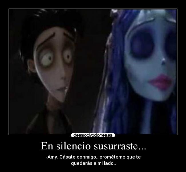 En silencio susurraste... - -Amy..Cásate conmigo...prométeme que te
quedarás a mi lado..