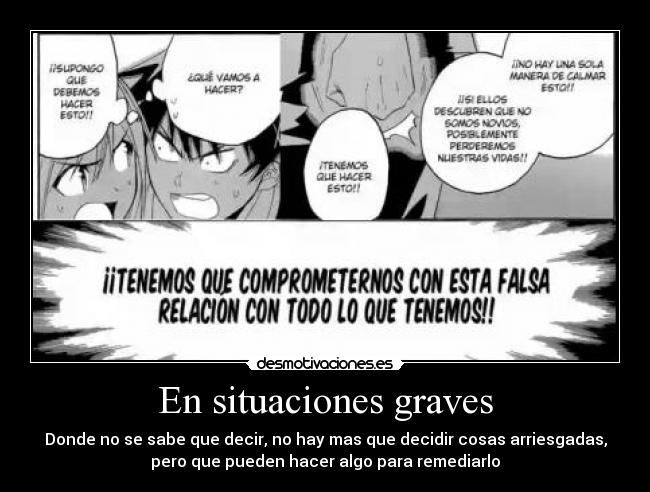 En situaciones graves - Donde no se sabe que decir, no hay mas que decidir cosas arriesgadas,
pero que pueden hacer algo para remediarlo