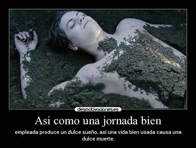 Asi como una jornada bien - empleada produce un dulce sueño, así una vida bien usada causa una dulce muerte.