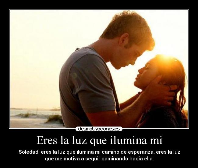 Eres la luz que ilumina mi -