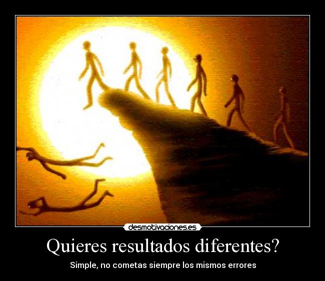 Quieres resultados diferentes? - Simple, no cometas siempre los mismos errores