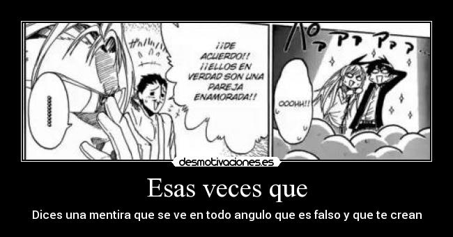 Esas veces que - Dices una mentira que se ve en todo angulo que es falso y que te crean