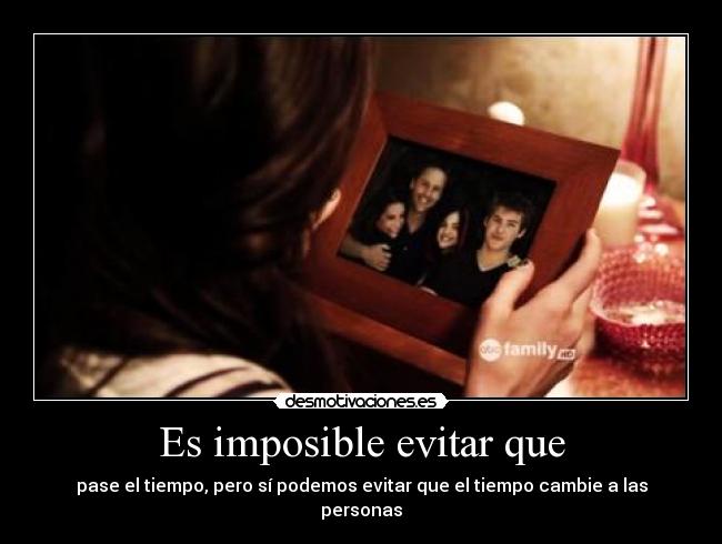 Es imposible evitar que - pase el tiempo, pero sí podemos evitar que el tiempo cambie a las personas