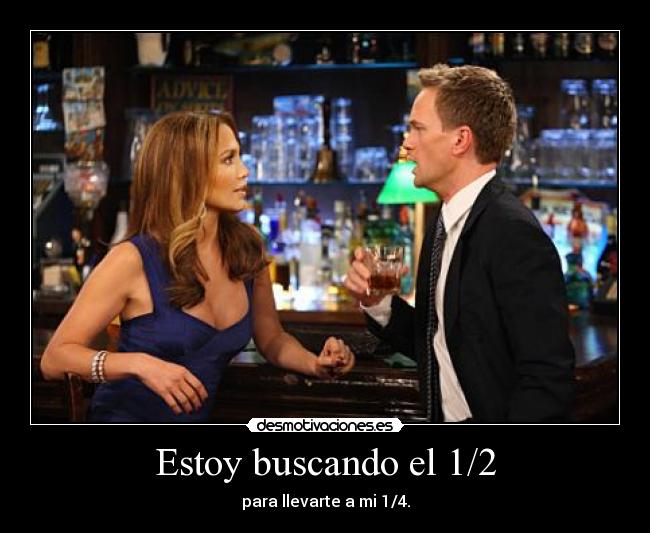 Estoy buscando el 1/2 - para llevarte a mi 1/4.