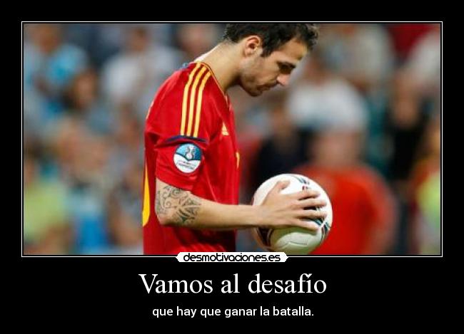 Vamos al desafío - que hay que ganar la batalla.