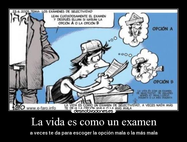 La vida es como un examen - a veces te da para escoger la opción mala o la más mala