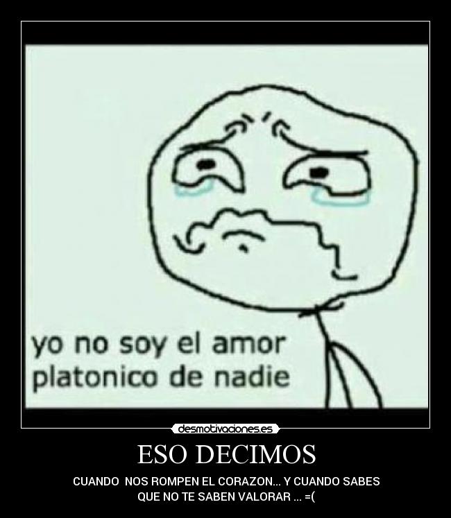 ESO DECIMOS - CUANDO NOS ROMPEN EL CORAZON... Y CUANDO SABES
QUE NO TE SABEN VALORAR ... =(