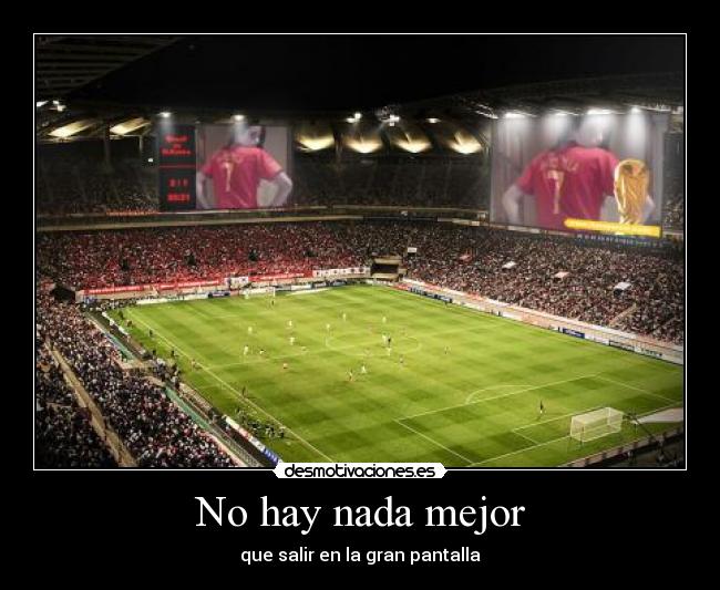 No hay nada mejor - que salir en la gran pantalla