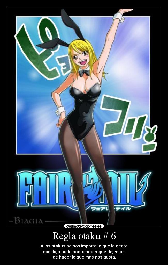 Regla otaku # 6 - A los otakus no nos importa lo que la gente
nos diga nada podrá hacer que dejemos
de hacer lo que mas nos gusta.