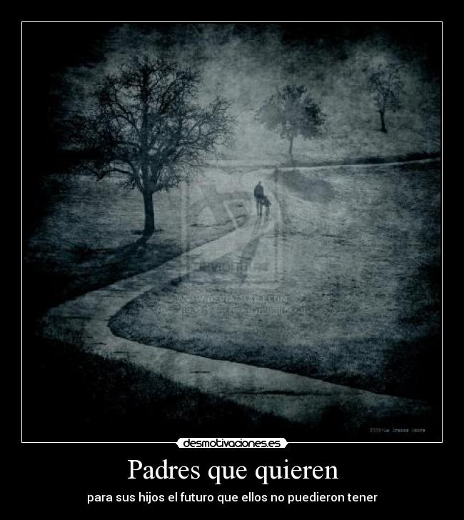 Padres que quieren - para sus hijos el futuro que ellos no puedieron tener