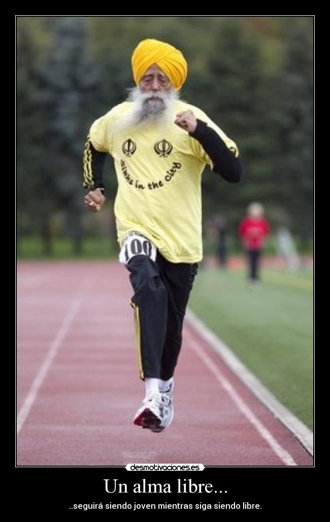 Un alma libre... - ..seguirá siendo joven mientras siga siendo libre.