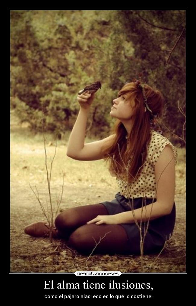 El alma tiene ilusiones, -
