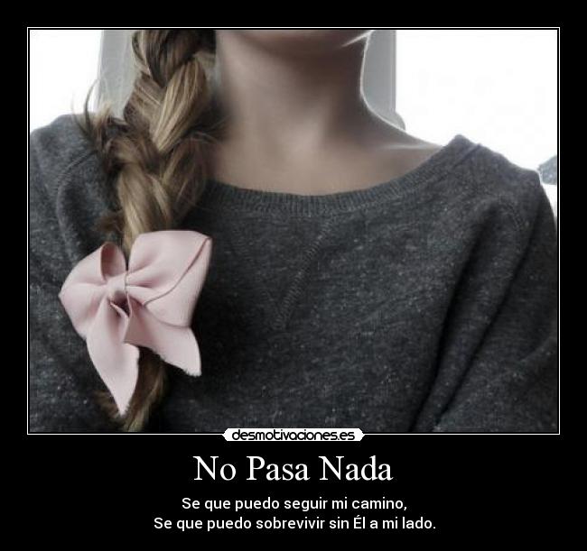 No Pasa Nada - Se que puedo seguir mi camino,
Se que puedo sobrevivir sin Él a mi lado.