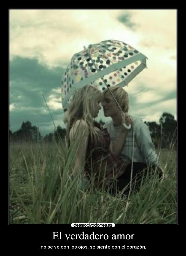 El verdadero amor - no se ve con los ojos, se siente con el corazón.