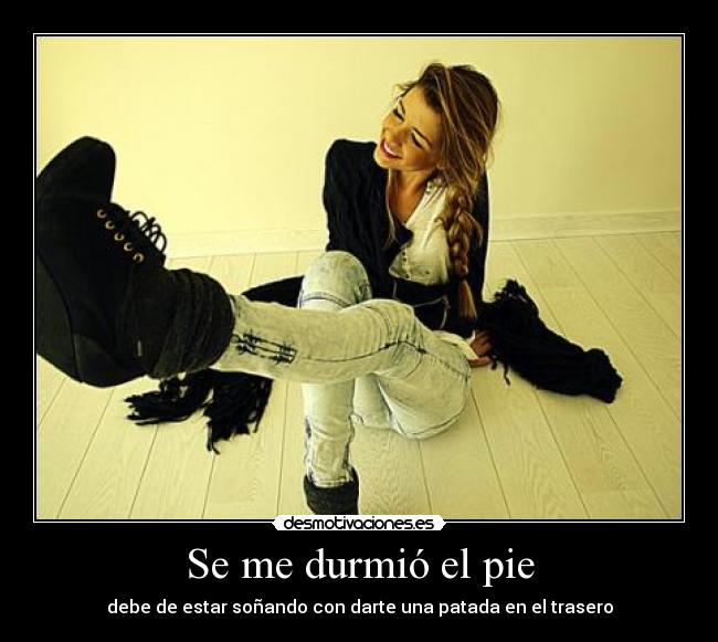 Se me durmió el pie - debe de estar soñando con darte una patada en el trasero
