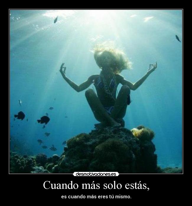Cuando más solo estás, -