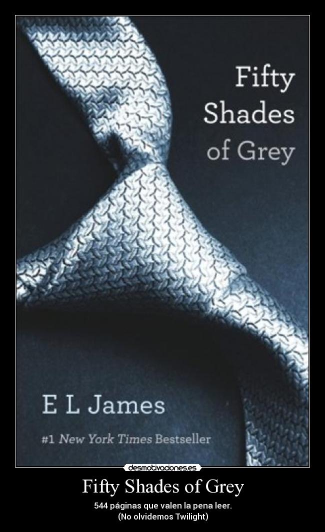 Fifty Shades of Grey - 544 páginas que valen la pena leer.
(No olvidemos Twilight)