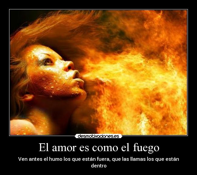 El amor es como el fuego - Ven antes el humo los que están fuera, que las llamas los que están dentro