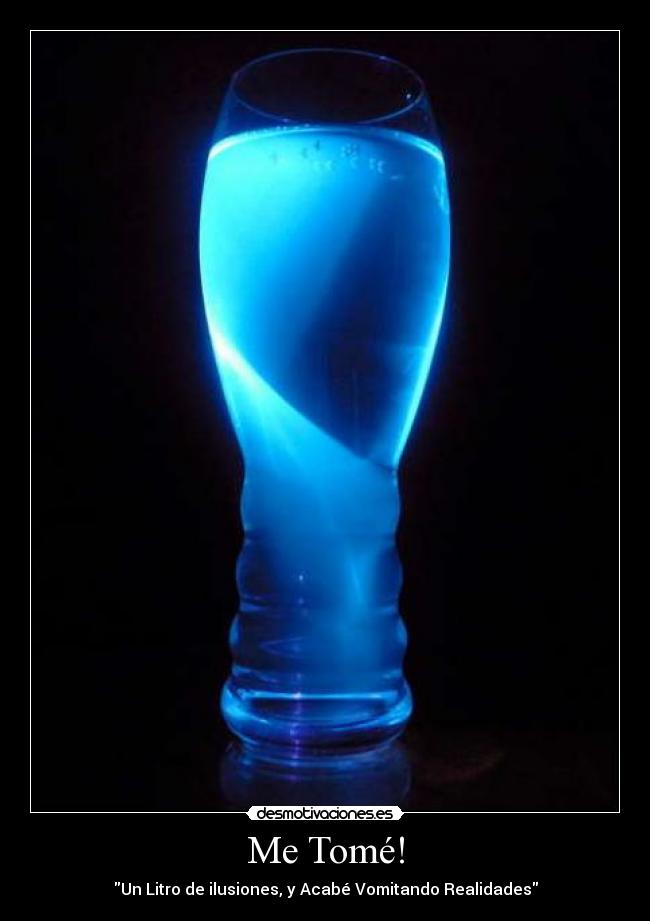 Me Tomé! - Un Litro de ilusiones, y Acabé Vomitando Realidades
